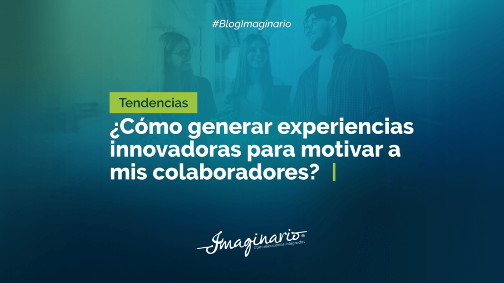 Cómo generar experiencias innovadoras para motivar a mis colaboradores?