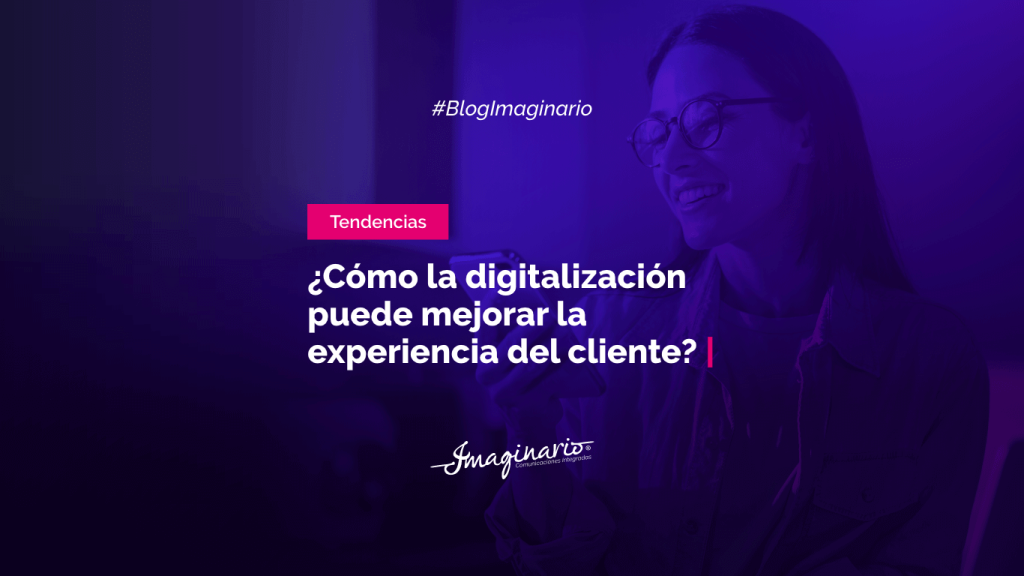 ¿Cómo la digitalización puede mejorar la experiencia del cliente?