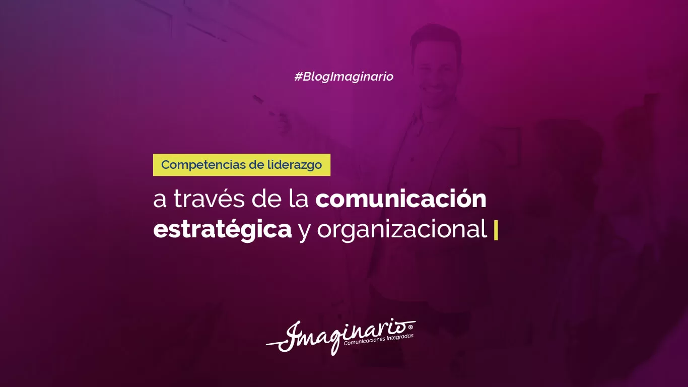 Competencias de liderazgo a traves de la comunicacion estrategica y organizacional