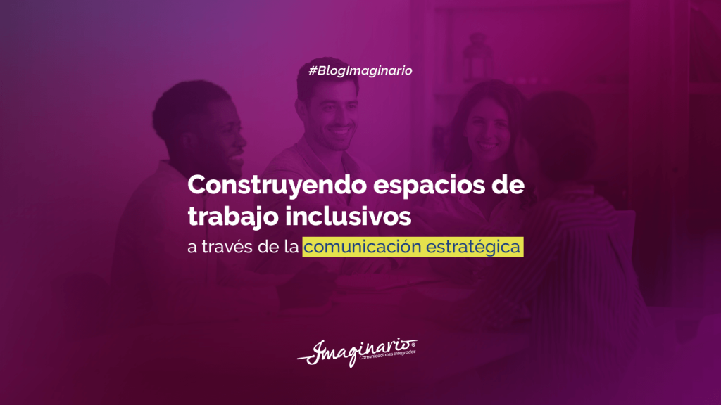 Construyendo espacios de trabajo inclusivos a través de la comunicación estratégica