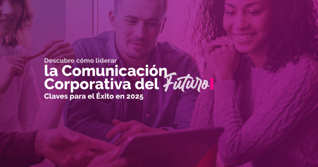 Descubre Cómo Liderar la Comunicación Corporativa del Futuro: Claves para el Éxito en 2025