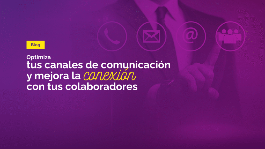 Conoce cómo optimizar tus canales de comunicación y mejorar la conexión con tus colaboradores