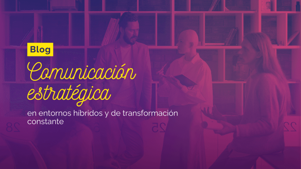 Comunicación Estratégico en entornos híbridos y de transformación