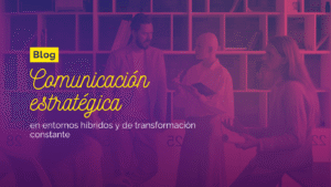 Comunicación Estratégico en entornos híbridos y de transformación