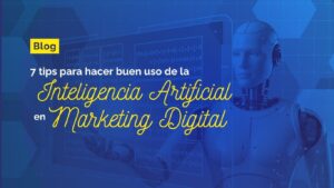 7 Tips para hacer buen uso de la Inteligencia Artificial en Marketing Digital