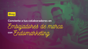 Convierte a tus Colaboradores en embajadores de marca con Endomarketing