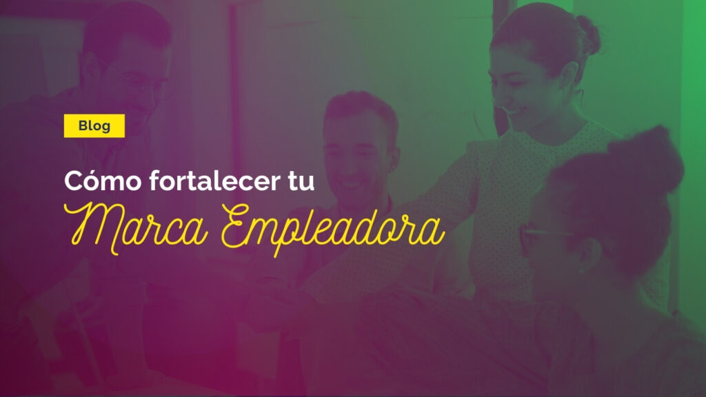 Blog Como Fortalecer tu Marca Empleadora