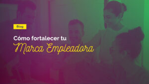 Blog Como Fortalecer tu Marca Empleadora