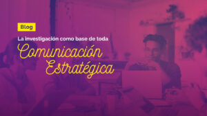 Blog - Investigación como base de toda comunicación estrategica