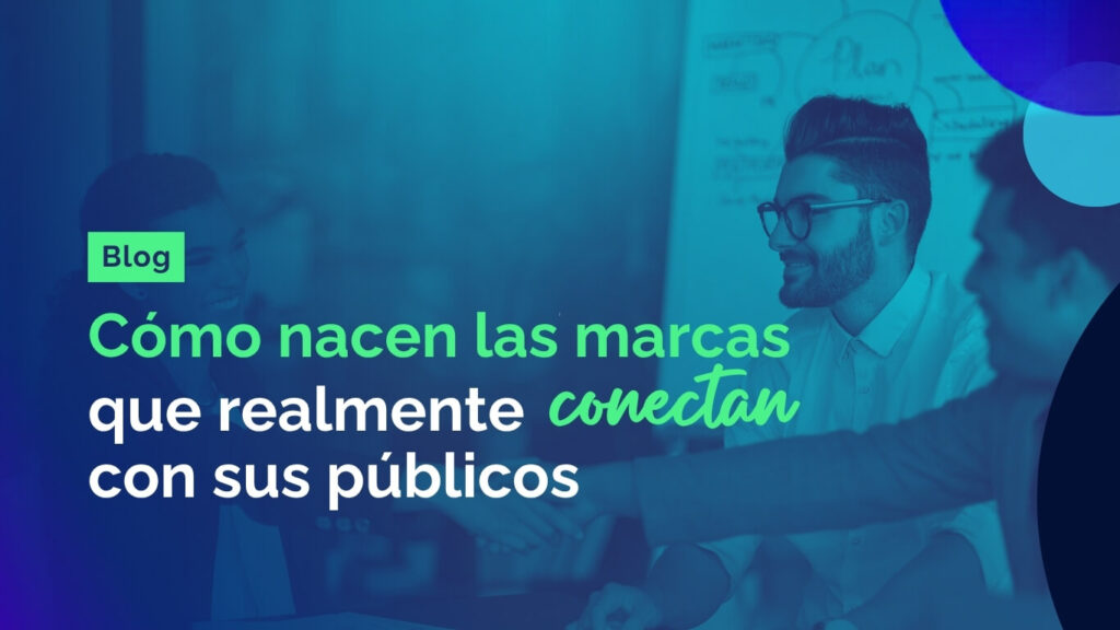 Como nace las marcas que realmente conectan con su publicos