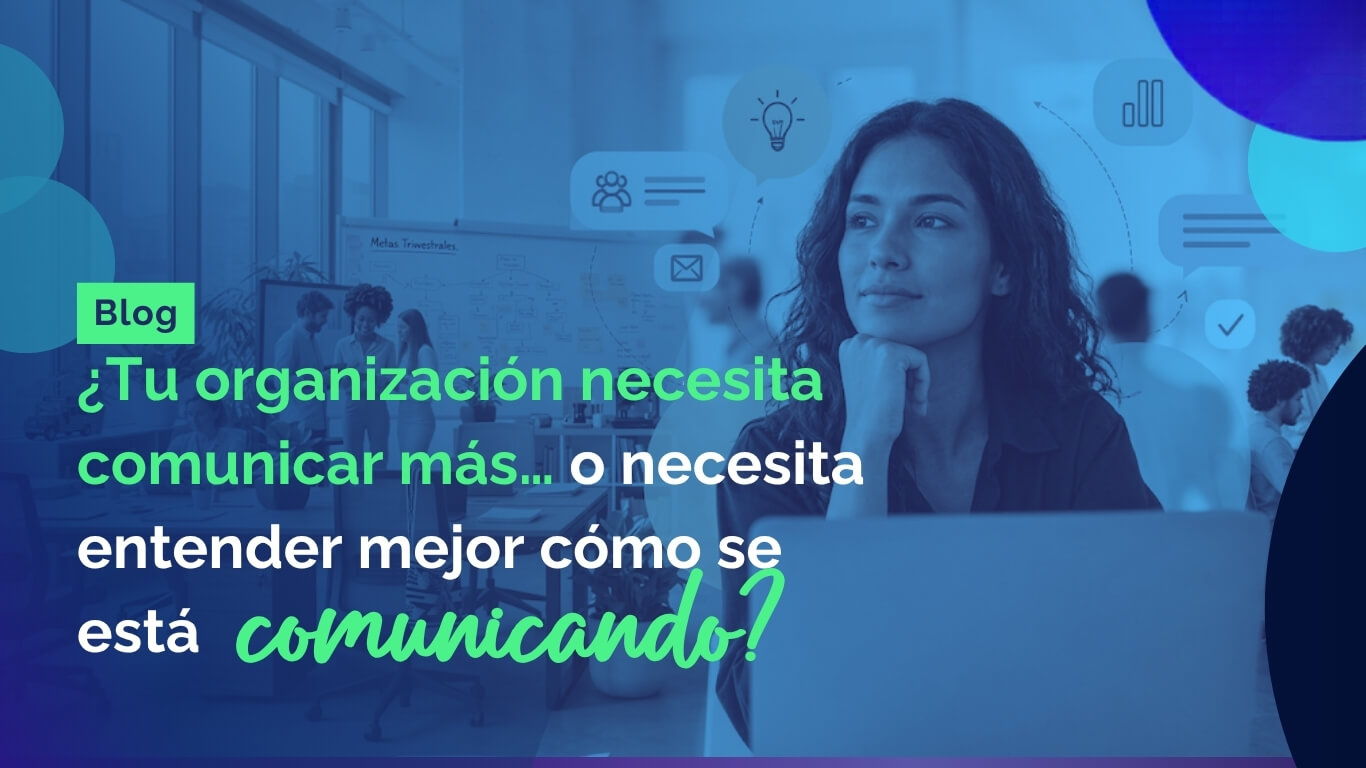 Tu organización necesita comunicar o necesita entender mejor como se esta comunicando